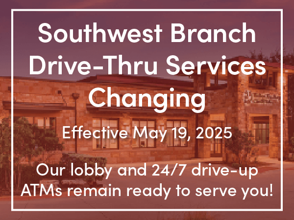 Our Southwest Branch Drive-Thru Services are Changing